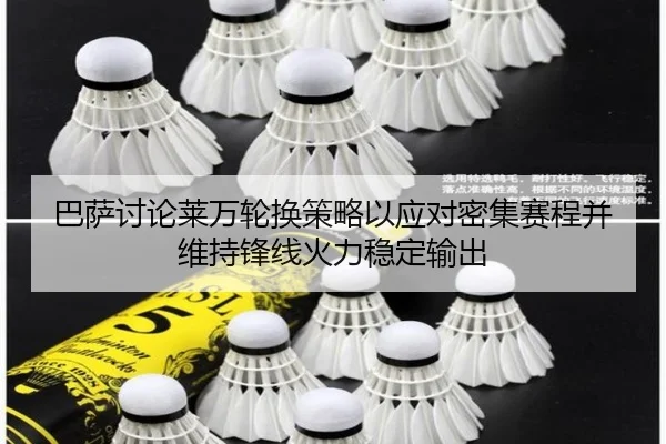 巴萨讨论莱万轮换策略以应对密集赛程并维持锋线火力稳定输出